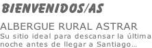 Bienvenidos/as  ALBERGUE RURAL ASTRAR Su sitio ideal para descansar la última noche antes de llegar a Santiago…